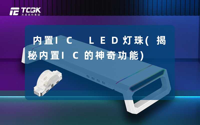 内置IC LED灯珠(揭秘内置IC的神奇功能)-天成高科集团