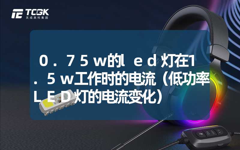 0.75w的led灯在1.5w工作时的电流（低功率LED灯的电流变化）