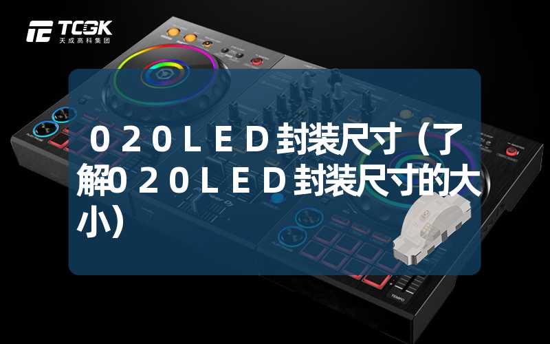 020LED封装尺寸（了解020LED封装尺寸的大小）