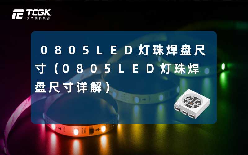 0805LED灯珠焊盘尺寸（0805LED灯珠焊盘尺寸详解）-天成高科集团