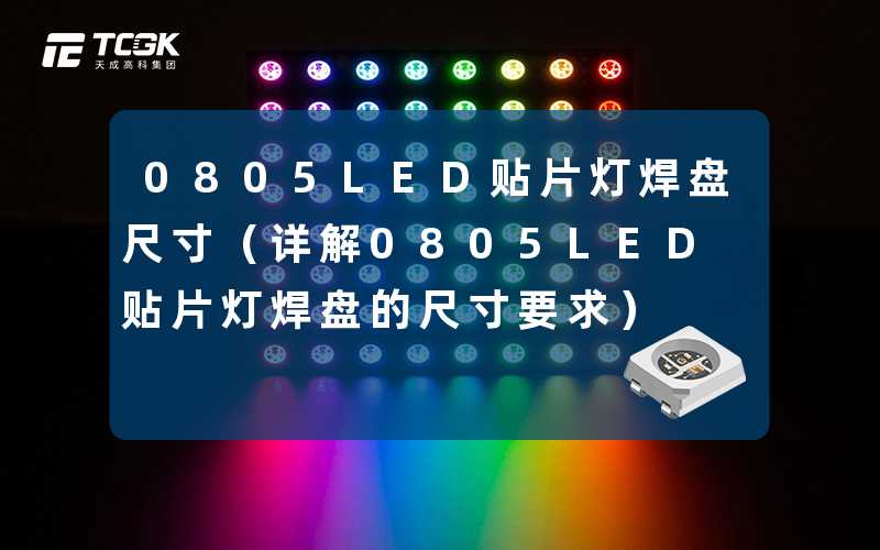 0805LED贴片灯焊盘尺寸（详解0805LED贴片灯焊盘的尺寸要求）-天成高科集团