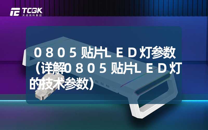 0805贴片LED灯参数（详解0805贴片LED灯的技术参数）