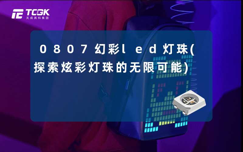 0807幻彩led灯珠(探索炫彩灯珠的无限可能)