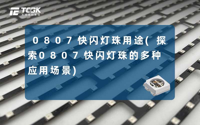 0807快闪灯珠用途(探索0807快闪灯珠的多种应用场景)