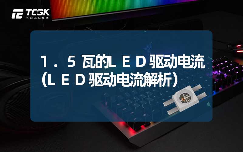 1.5瓦的LED驱动电流（LED驱动电流解析）