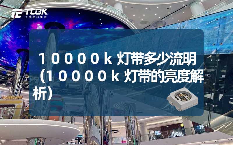 10000k灯带多少流明（10000k灯带的亮度解析）