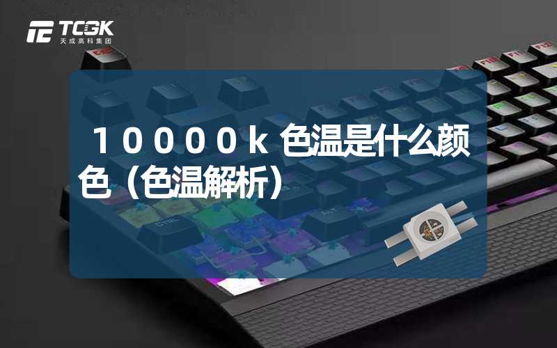 10000k色温是什么颜色（色温解析）