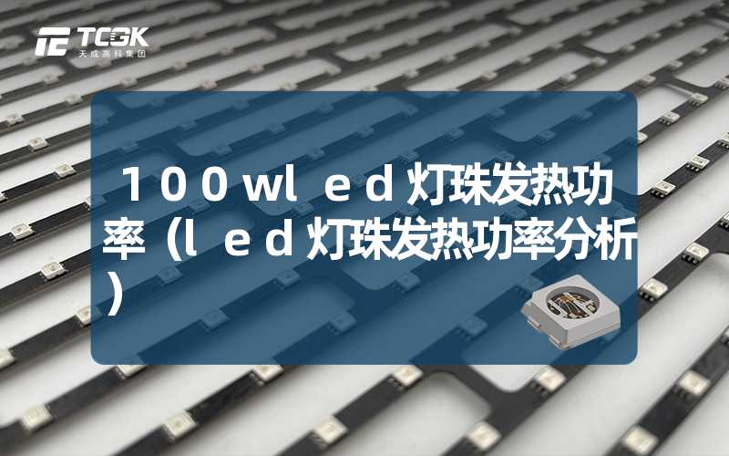 100wled灯珠发热功率（led灯珠发热功率分析）