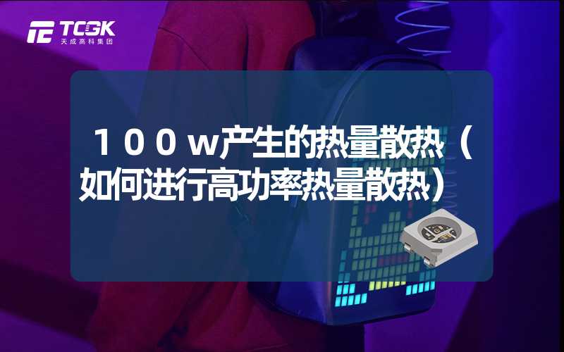 100w产生的热量散热（如何进行高功率热量散热）