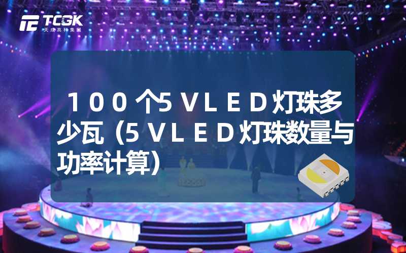 100个5VLED灯珠多少瓦（5VLED灯珠数量与功率计算）