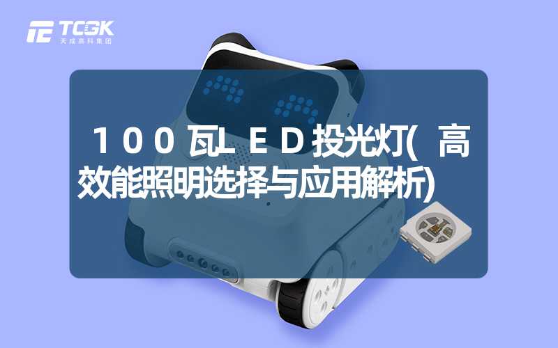 100瓦LED投光灯(高效能照明选择与应用解析)