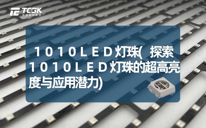 1010LED灯珠(探索1010LED灯珠的超高亮度与应用潜力)