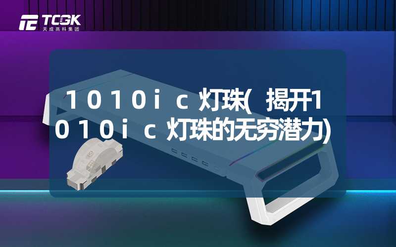 1010ic灯珠(揭开1010ic灯珠的无穷潜力)