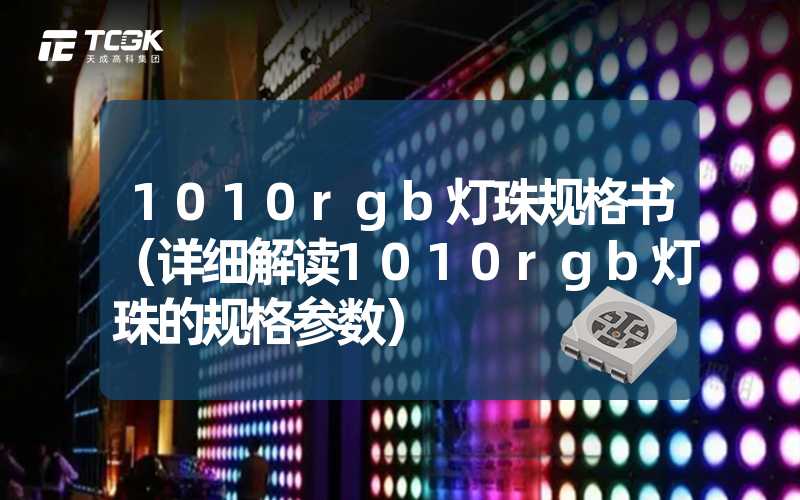 1010rgb灯珠规格书（详细解读1010rgb灯珠的规格参数）