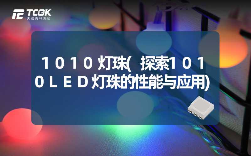 1010灯珠(探索1010LED灯珠的性能与应用)