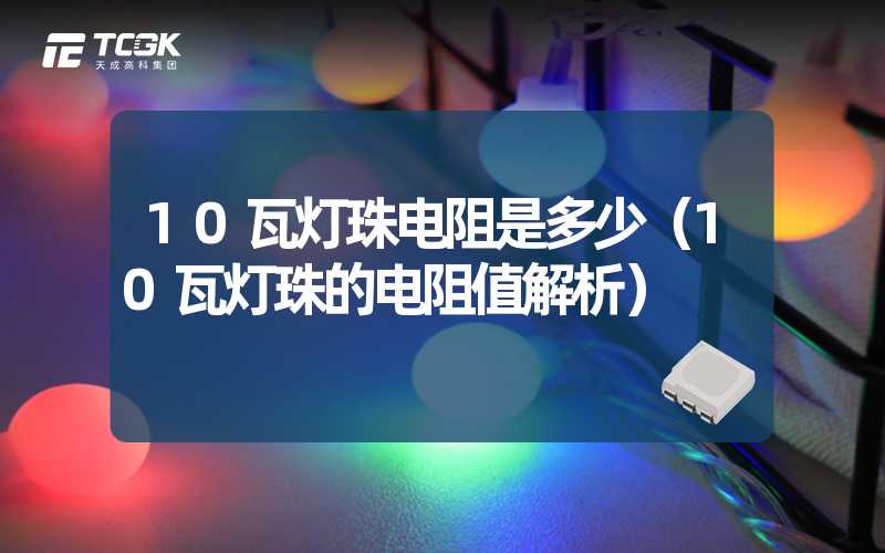 10瓦灯珠电阻是多少（10瓦灯珠的电阻值解析）