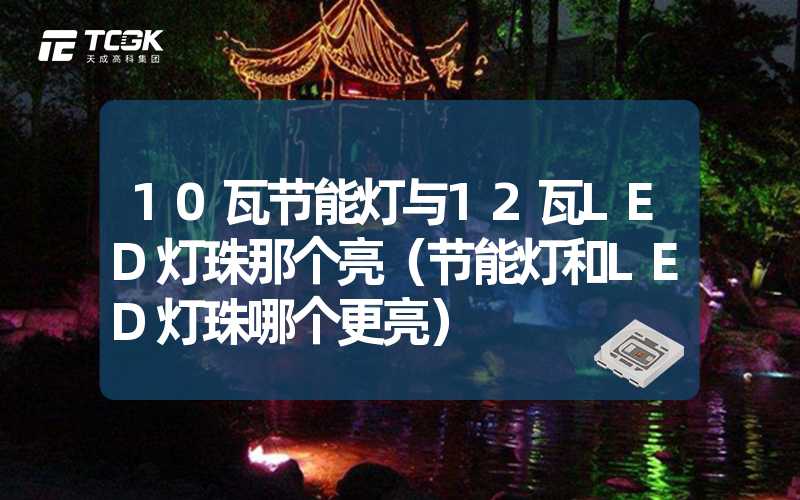 10瓦节能灯与12瓦LED灯珠那个亮（节能灯和LED灯珠哪个更亮）