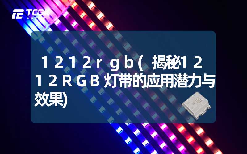 1212rgb(揭秘1212RGB灯带的应用潜力与效果)