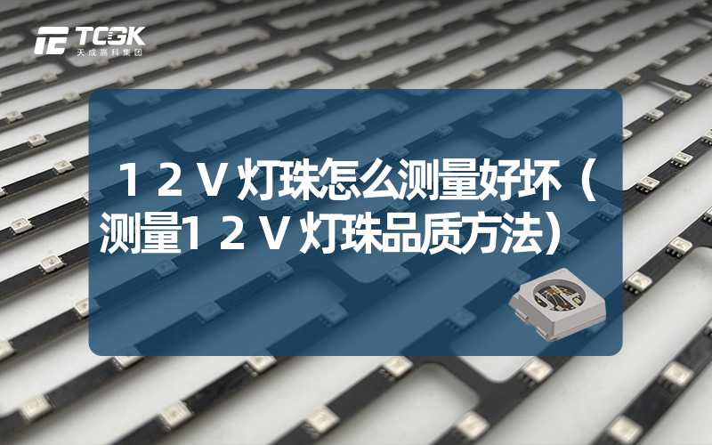 12V灯珠怎么测量好坏（测量12V灯珠品质方法）