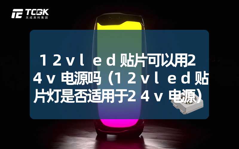 12vled贴片可以用24v电源吗（12vled贴片灯是否适用于24v电源）