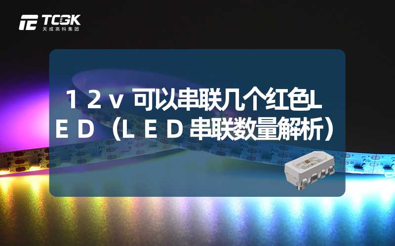 12v可以串联几个红色LED（LED串联数量解析）