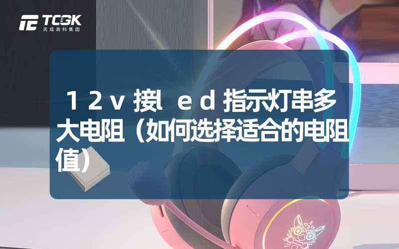 12v接led指示灯串多大电阻（如何选择适合的电阻值）