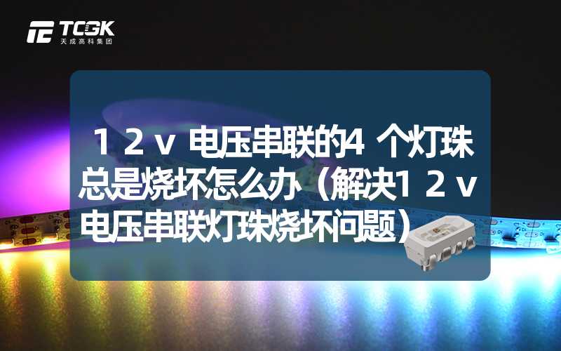 12v电压串联的4个灯珠总是烧坏怎么办（解决12v电压串联灯珠烧坏问题）