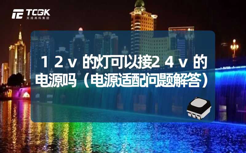 12v的灯可以接24v的电源吗（电源适配问题解答）