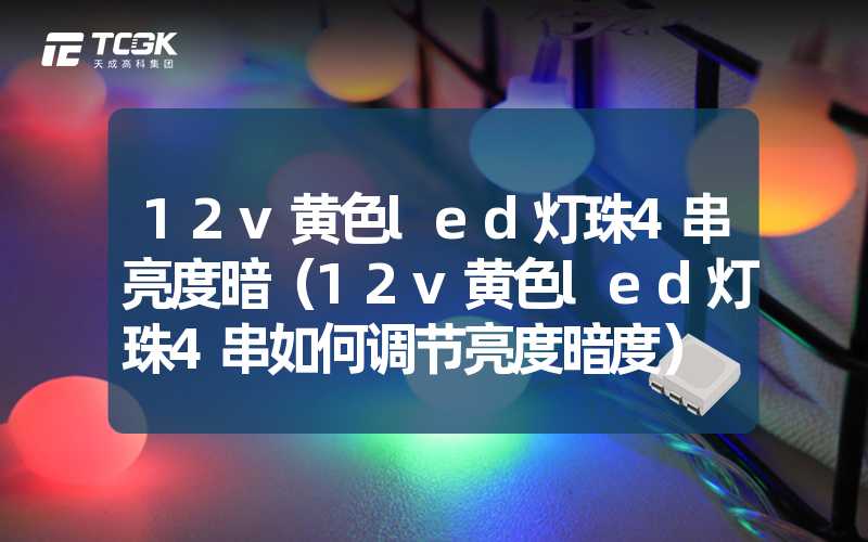 12v黄色led灯珠4串亮度暗（12v黄色led灯珠4串如何调节亮度暗度）