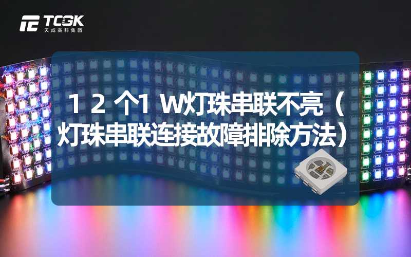 12个1W灯珠串联不亮（灯珠串联连接故障排除方法）