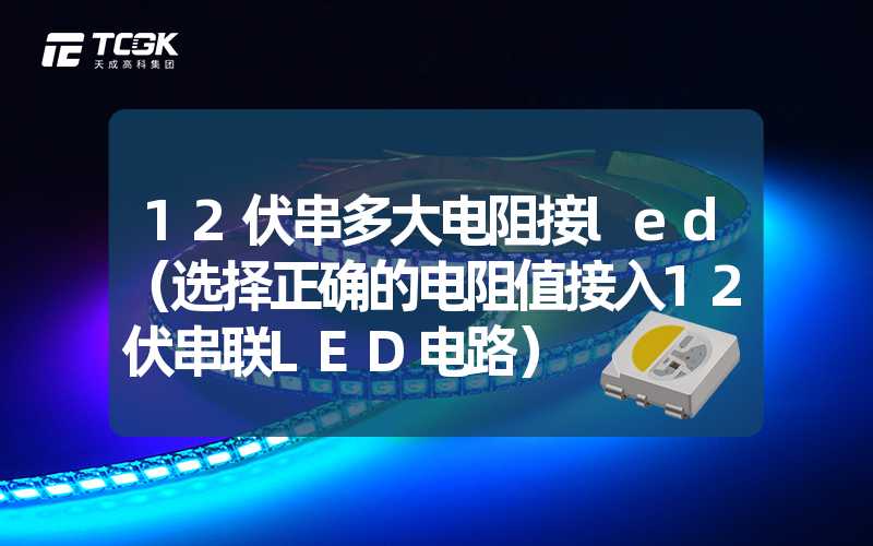 12伏串多大电阻接led（选择正确的电阻值接入12伏串联LED电路）