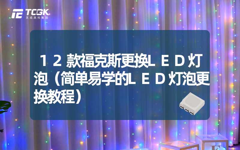 12款福克斯更换LED灯泡（简单易学的LED灯泡更换教程）