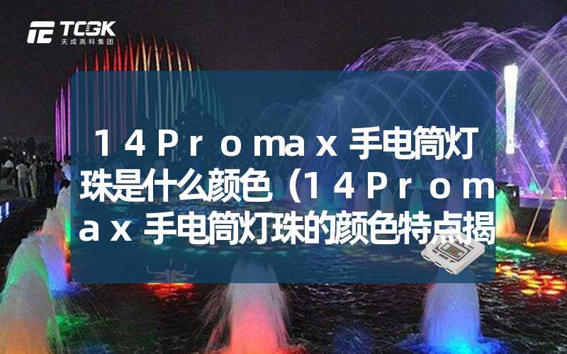 14Promax手电筒灯珠是什么颜色（14Promax手电筒灯珠的颜色特点揭秘）