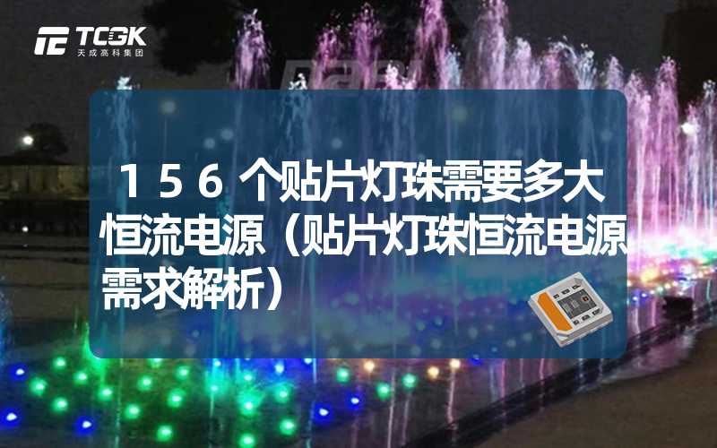 156个贴片灯珠需要多大恒流电源（贴片灯珠恒流电源需求解析）