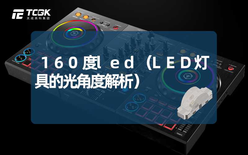 160度led（LED灯具的光角度解析）