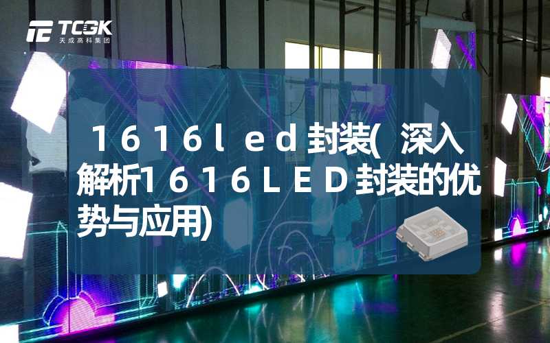 1616led封装(深入解析1616LED封装的优势与应用)