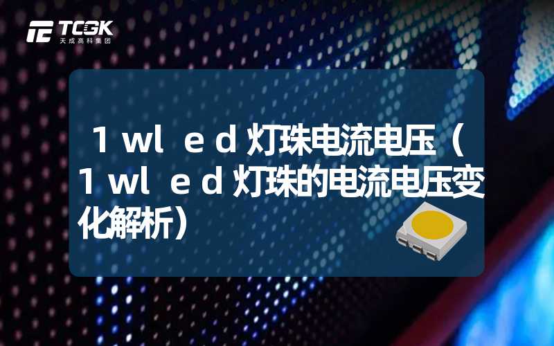 1wled灯珠电流电压（1wled灯珠的电流电压变化解析）