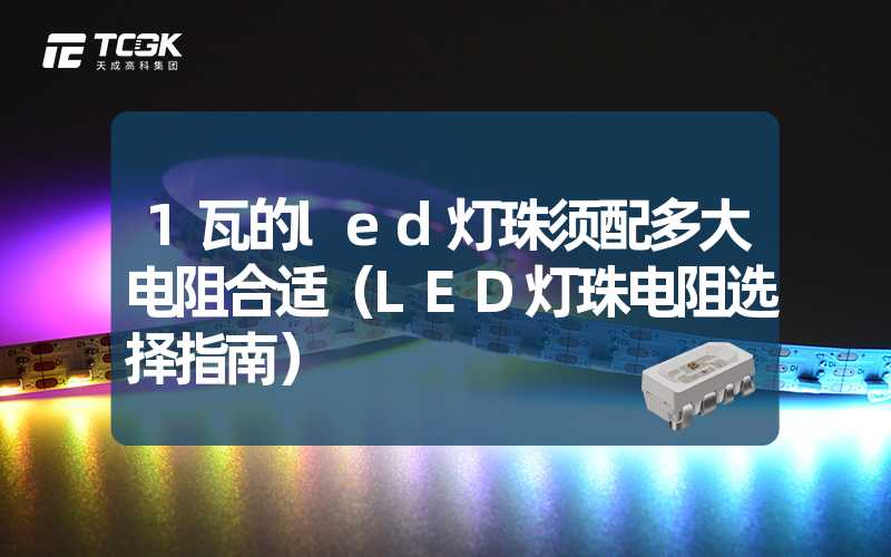 1瓦的led灯珠须配多大电阻合适（LED灯珠电阻选择指南）