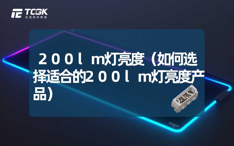 200lm灯亮度（如何选择适合的200lm灯亮度产品）