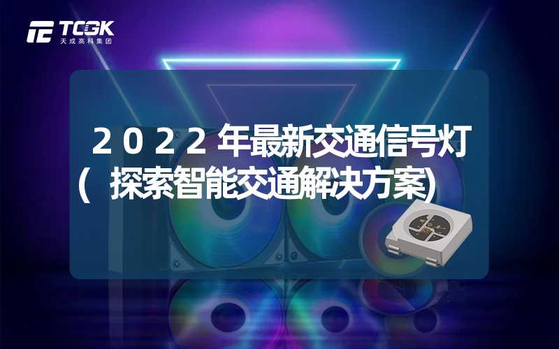 2022年最新交通信号灯(探索智能交通解决方案)