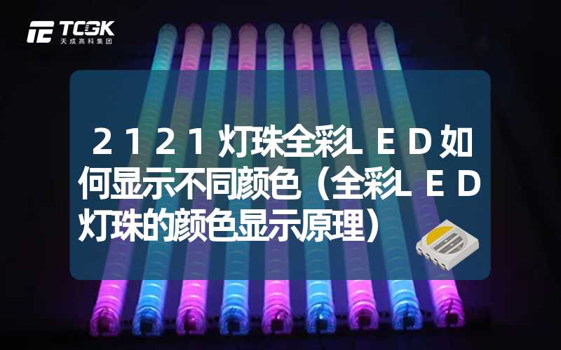 2121灯珠全彩LED如何显示不同颜色（全彩LED灯珠的颜色显示原理）