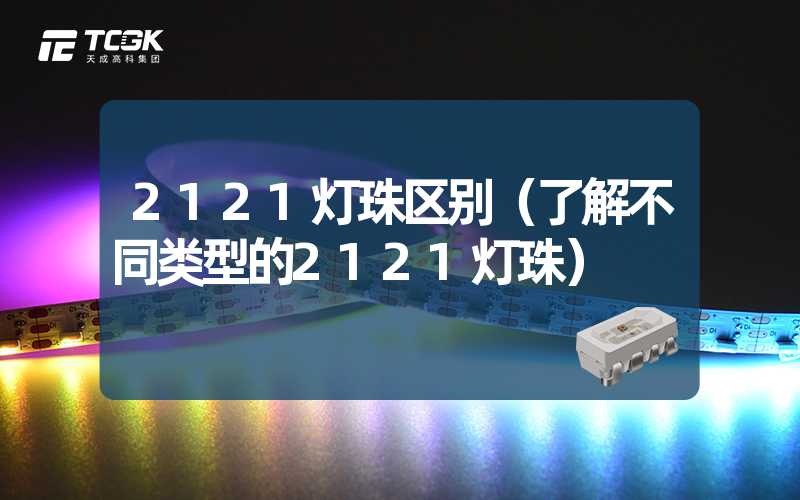 2121灯珠区别（了解不同类型的2121灯珠）