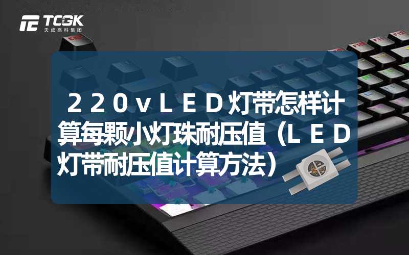 220vLED灯带怎样计算每颗小灯珠耐压值（LED灯带耐压值计算方法）