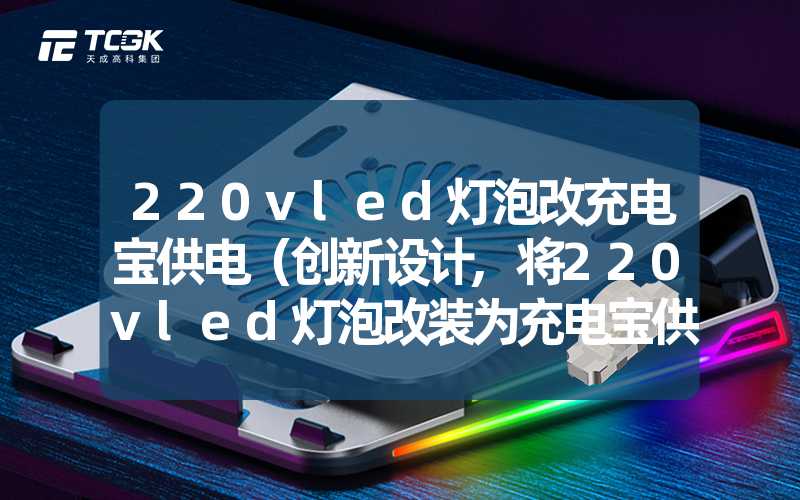 220vled灯泡改充电宝供电（创新设计,将220vled灯泡改装为充电宝供电方案）