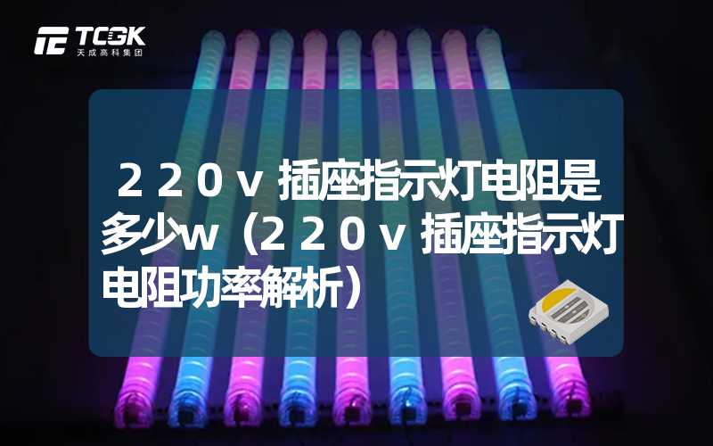 220v插座指示灯电阻是多少w（220v插座指示灯电阻功率解析）