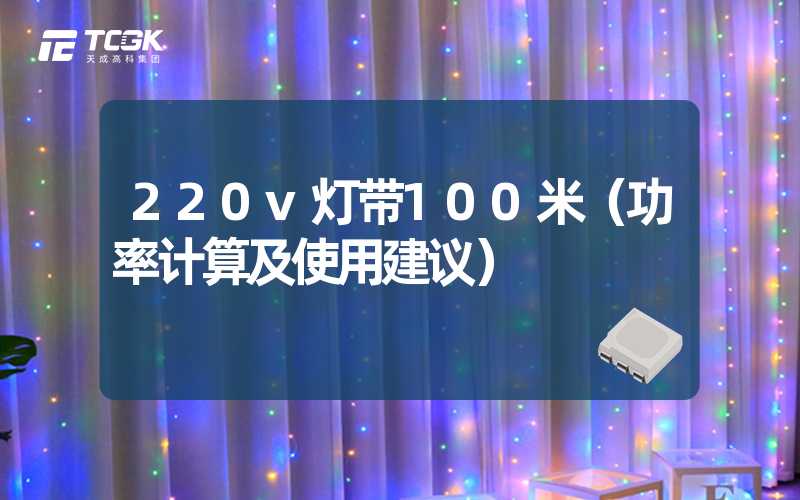 220v灯带100米（功率计算及使用建议）