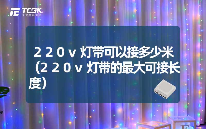 220v灯带可以接多少米（220v灯带的最大可接长度）