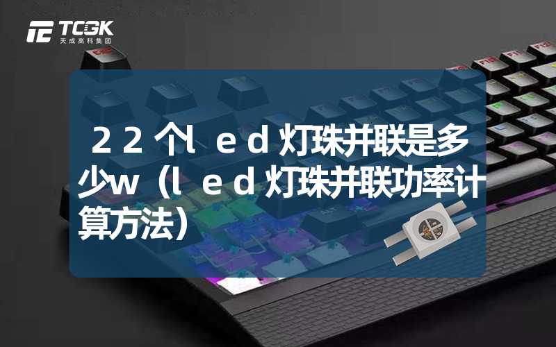 22个led灯珠并联是多少w（led灯珠并联功率计算方法）