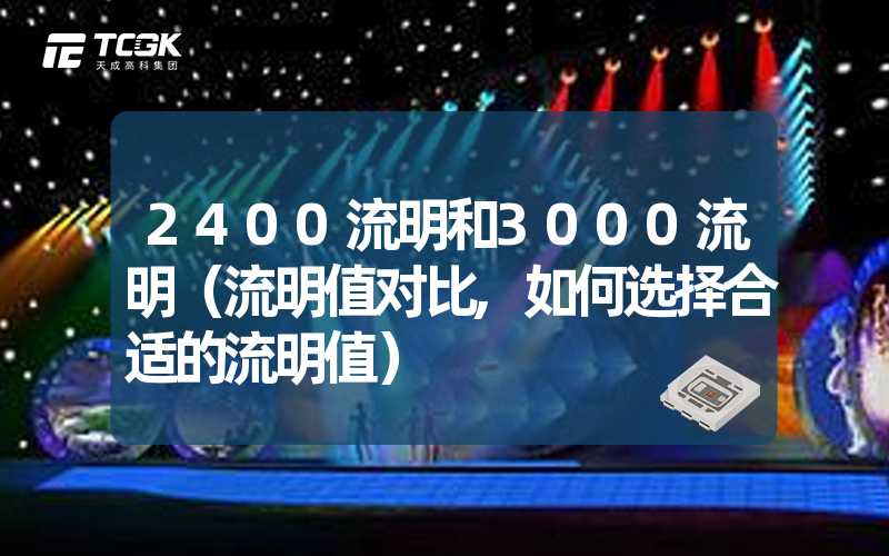 2400流明和3000流明（流明值对比,如何选择合适的流明值）