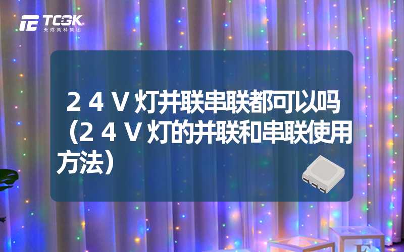 24V灯并联串联都可以吗（24V灯的并联和串联使用方法）